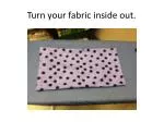 Turn your fabric inside out.