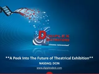 **A Peek Into The Future of Theatrical Exhibition** NASDAQ: DCIN www.digiplexdest.com