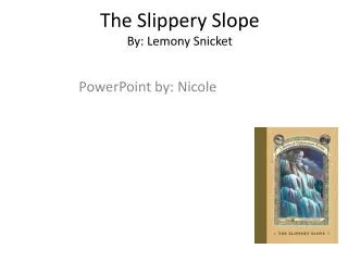 The Slippery Slope By: Lemony Snicket