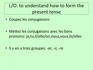 L/O: to understand how to form the present tense