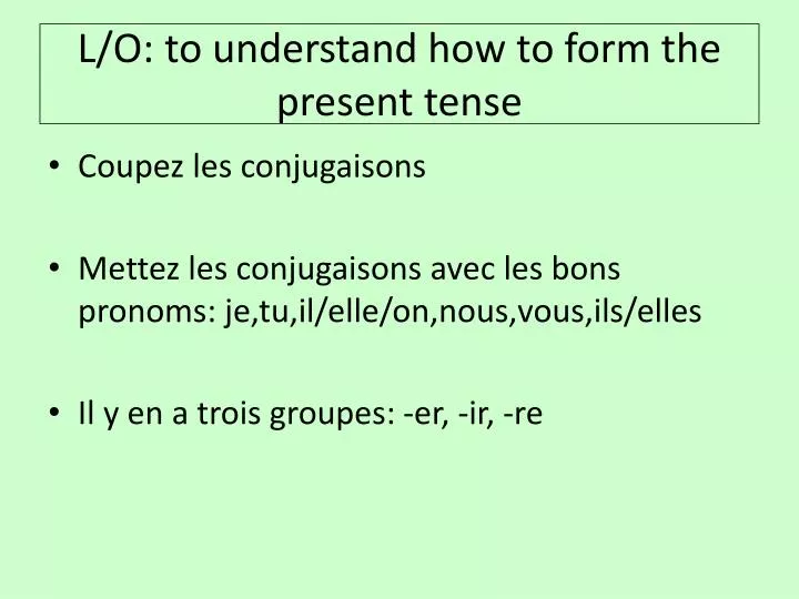 l o to understand how to form the present tense