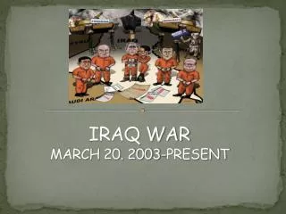 IRAQ WAR MARCH 20. 2003-PRESENT