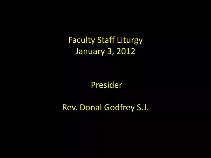 faculty staff liturgy january 3 2012 presider rev donal godfrey s j