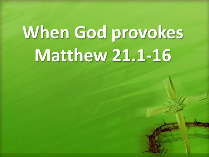 when god provokes matthew 21 1 16