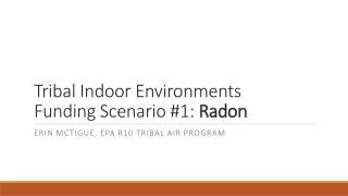 Tribal Indoor Environments Funding Scenario #1: Radon