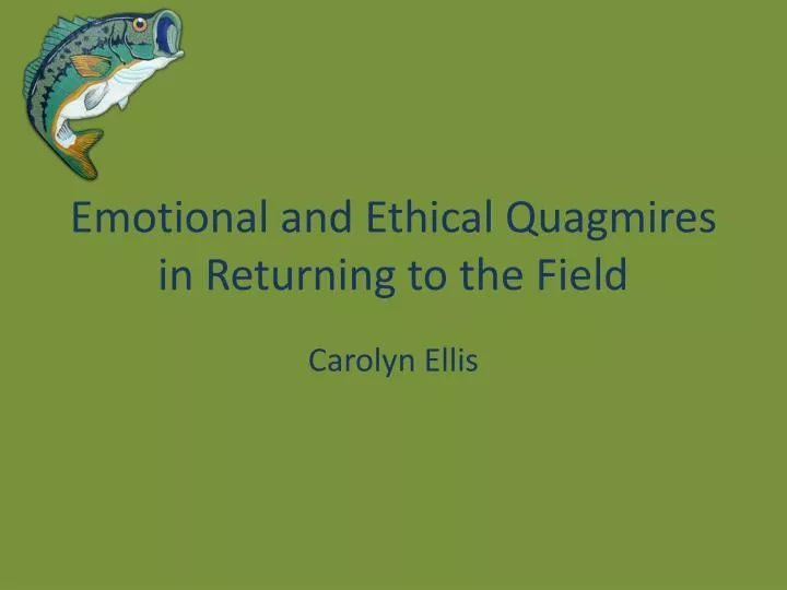 emotional and ethical quagmires in returning to the field