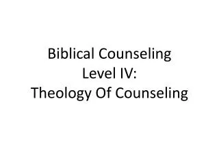 Biblical Counseling Level IV: Theology Of Counseling