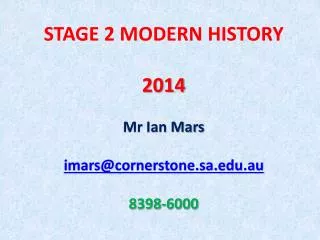 STAGE 2 MODERN HISTORY 2014 Mr Ian Mars imars@cornerstone.sa.edu.au 8398-6000