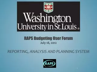 RAPS Budgeting User Forum July 18, 2012 REPORTING, ANALYSIS AND PLANNING SYSTEM