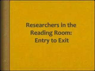 Researchers in the Reading Room: Entry to Exit