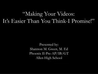 “Making Your Videos: It’s Easier Than You Think-I Promise!”