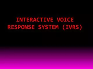 INTERACTIVE VOICE RESPONSE SYSTEM (IVRS)