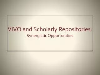 VIVO and Scholarly Repositories: Synergistic Opportunities