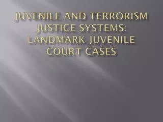 Juvenile and Terrorism Justice Systems: Landmark Juvenile Court Cases