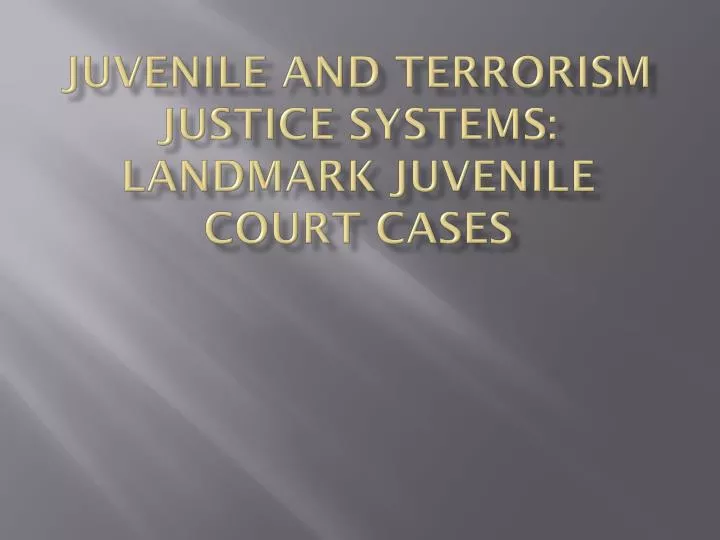 juvenile and terrorism justice systems landmark juvenile court cases