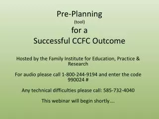 Pre-Planning (tool) for a Successful CCFC Outcome