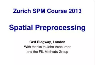 Zurich SPM Course 2013 Spatial Preprocessing