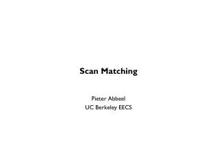 Scan Matching Pieter Abbeel UC Berkeley EECS