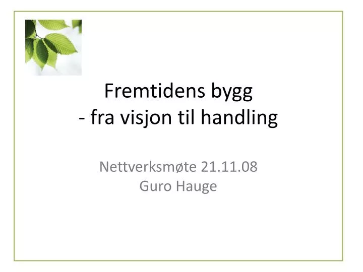 fremtidens bygg fra visjon til handling nettverksm te 21 11 08 guro hauge