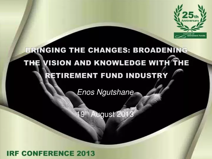 bringing the changes broadening the vision and knowledge with the retirement fund industry