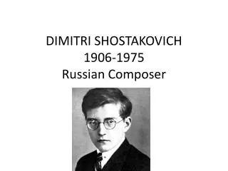 DIMITRI SHOSTAKOVICH 1906-1975 Russian Composer