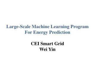 Large-Scale Machine Learning Program For Energy Prediction CEI Smart Grid Wei Yin
