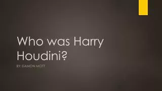 Who was Harry Houdini?