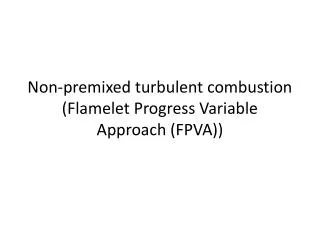 Non-premixed turbulent combustion (Flamelet Progress Variable Approach (FPVA ))