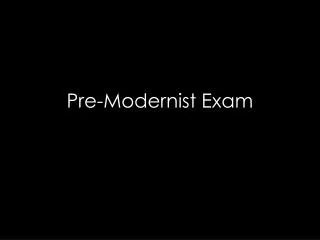 Pre-Modernist Exam