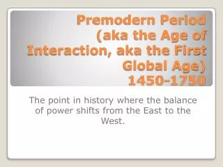 Premodern Period (aka the Age of Interaction, aka the First Global Age) 1450-1750