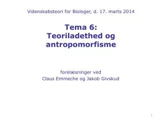 Videnskabsteori for Biologer, d. 17. marts 2014 Tema 6: Teoriladethed og antropomorfisme