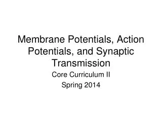 Membrane Potentials, Action Potentials, and Synaptic Transmission