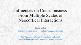 Influences on Consciousness F rom Multiple S cales of Neocortical Interactions