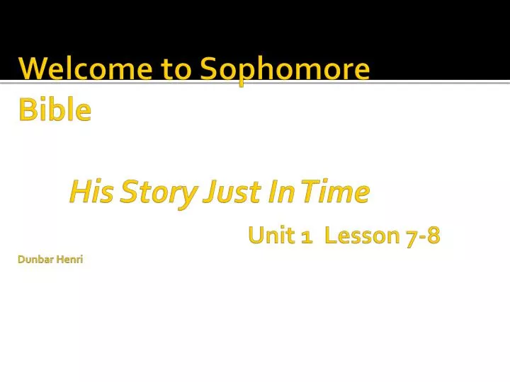 welcome to sophomore bible his story just in time unit 1 lesson 7 8 dunbar henri