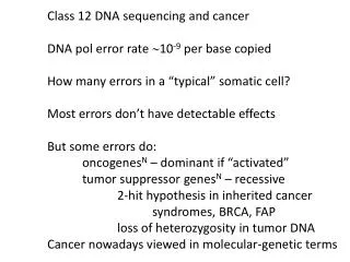 Class 12 DNA sequencing and cancer DNA pol error rate ~ 10 -9 per base copied