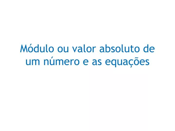 m dulo ou valor absoluto de um n mero e as equa es