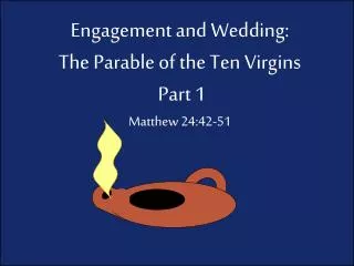 Engagement and Wedding: The Parable of the Ten Virgins Part 1 Matthew 24:42-51