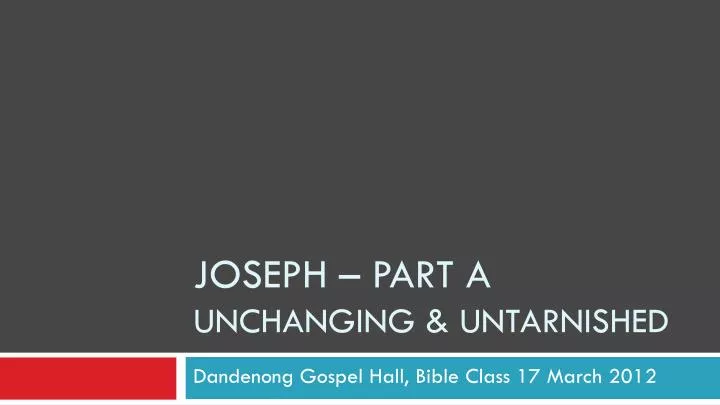 joseph part a unchanging untarnished