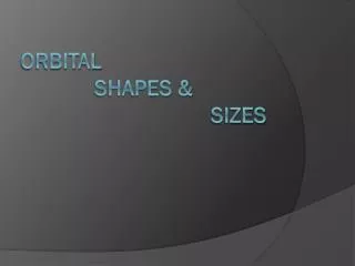 Orbital Shapes &amp; Sizes