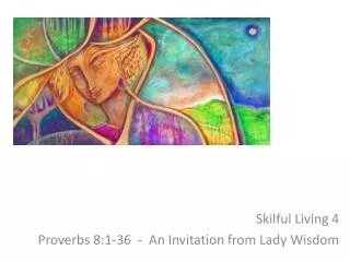 Skilful Living 4 Proverbs 8:1-36 - An Invitation from Lady Wisdom