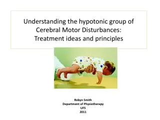 Understanding the hypotonic group of Cerebral M otor Disturbances: Treatment ideas and principles