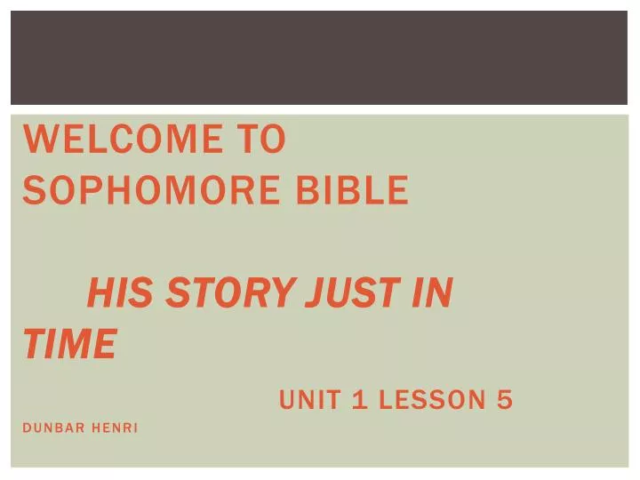 welcome to sophomore bible his story just in time unit 1 lesson 5 dunbar henri