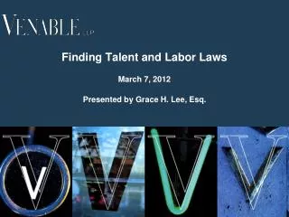 Finding Talent and Labor Laws March 7, 2012 Presented by Grace H. Lee, Esq.