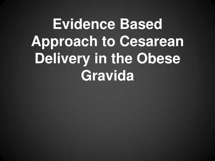 evidence based approach to cesarean delivery in the obese gravida