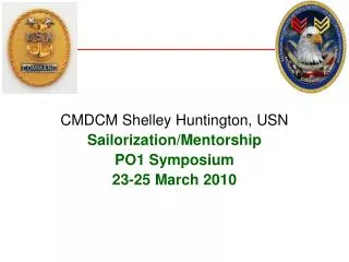 CMDCM Shelley Huntington, USN Sailorization/Mentorship PO1 Symposium 23-25 March 2010