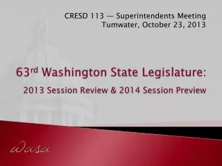 63 rd Washington State Legislature: 2 013 Session Review &amp; 2014 Session Preview