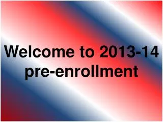 Welcome to 2013-14 pre-enrollment