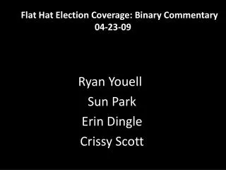Flat Hat Election Coverage: Binary Commentary 04-23-09