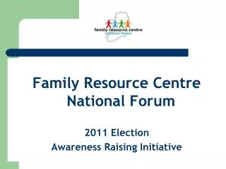 Family Resource Centre National Forum 2011 Election Awareness Raising Initiative