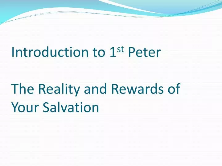 introduction to 1 st peter the reality and rewards of your salvation